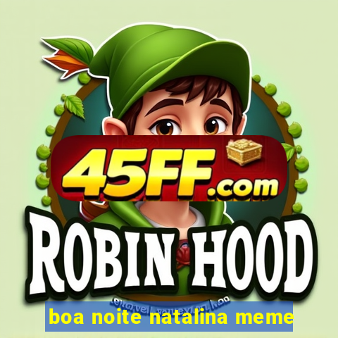 boa noite natalina meme